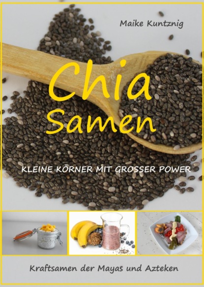Скачать книгу Chia Samen. Kleine Körner mit grosser Power.