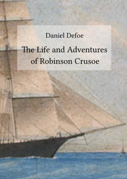 Скачать книгу The Life and Adventures of Robinson Crusoe