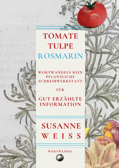 Скачать книгу Tomate, Tulpe, Rosmarin. Schreibwerkstatt für gut erzählte Information