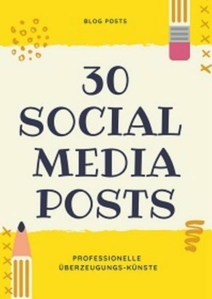 Скачать книгу 30 Social Media Posts - Professionelle Überzeugungs-Künste