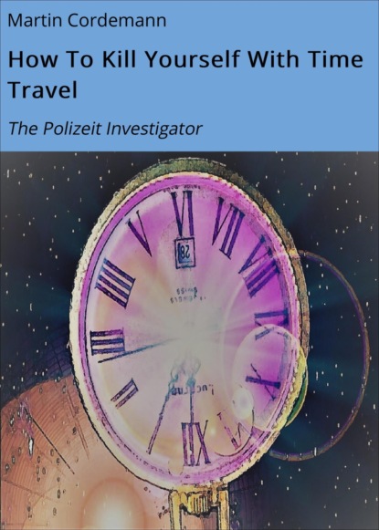 Скачать книгу How To Kill Yourself With Time Travel