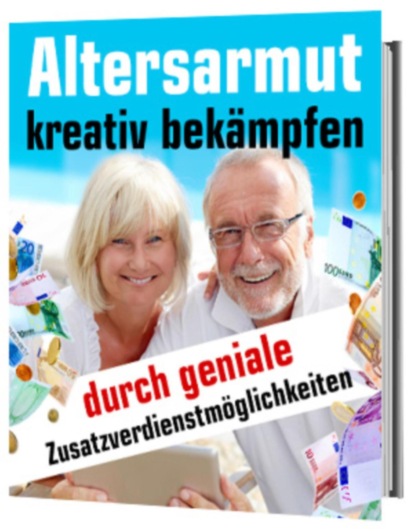 Скачать книгу Altersarmut kreativ bekämpfen durch geniale Zusatzverdienstmöglichkeiten
