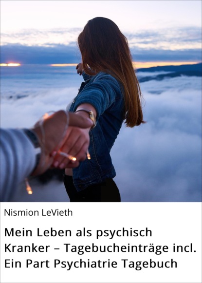 Скачать книгу Mein Leben als psychisch Kranker – Tagebucheinträge incl. Ein Part Psychiatrie Tagebuch