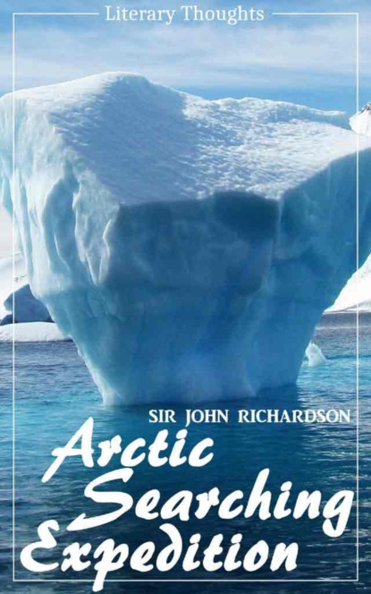 Скачать книгу Arctic Searching Expedition (Sir John Richardson) - comprehensive & illustrated - (Literary Thoughts Edition)