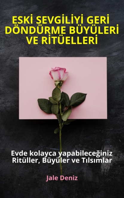 Скачать книгу ESKİ SEVGİLİYİ GERİ DÖNDÜRME BÜYÜLERİ VE RİTÜELLERİ - Evde kolayca yapabileceğiniz Ritüller, Büyüler ve Tılsımlar