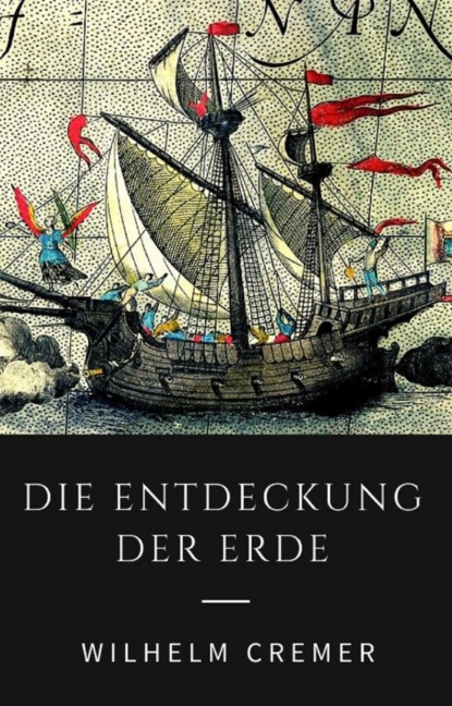 Скачать книгу Die Entdeckung der Erde - Wie Christoph Kolumbus, James Cook, Francis Drake und andere große Entdecker die Kontinente erschlossen