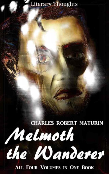 Скачать книгу Melmoth the Wanderer (Charles Robert Maturin) - the complete collection, comprehensive, unabridged and illustrated - (Literary Thoughts Edition)