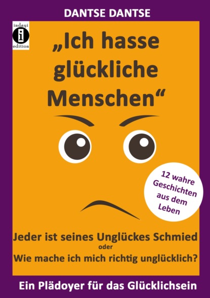 Скачать книгу "Ich hasse glückliche Menschen" - Jeder ist seines Unglückes Schmied oder Wie mache ich mich richtig unglücklich?