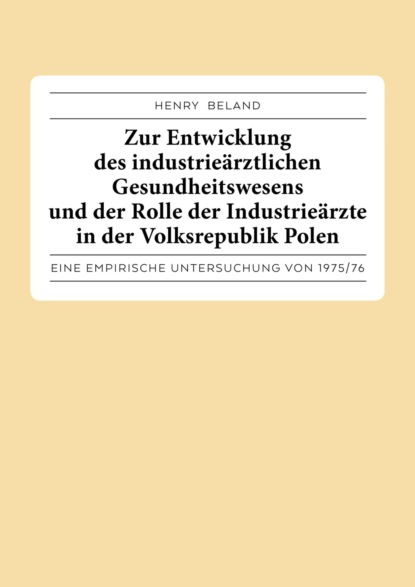 Скачать книгу Zur Entwicklung des industrieärztlichen Gesundheitswesens und der Rolle der Industrieärzte in der Volksrepublik Polen.