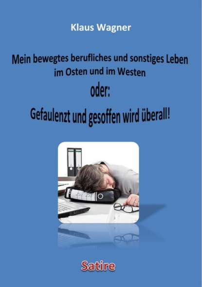 Скачать книгу Mein bewegtes berufliches und sonstiges Leben im Osten und im Westen oder: Gefaulenzt und gesoffen wird überall!