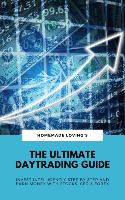 Скачать книгу The Ultimate Daytrading Guide: Invest Intelligently Step by Step And Earn Money With Stocks, CFD & Forex
