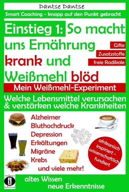 Скачать книгу Einstieg 1: So macht Ernährung uns krank und Weißmehl blöd: Welche Lebensmittel verursachen und verstärken welche Krankheiten?