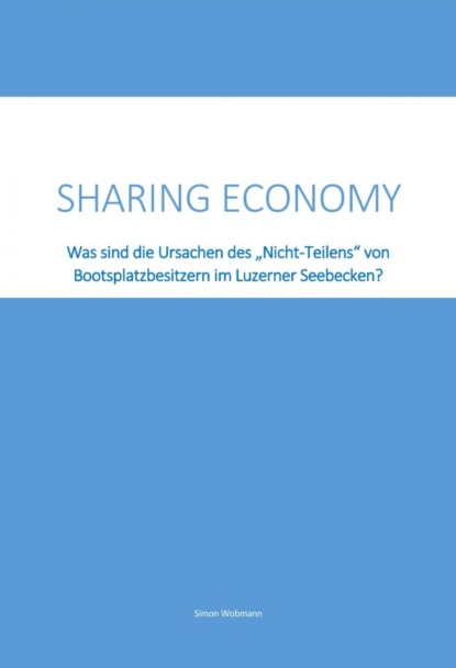 Скачать книгу Sharing Economy - Was sind die Ursachen des "Nicht-Teilens" von Bootsplatzbesitzern im Luzerner Seebecken?