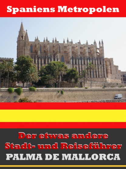 Скачать книгу Palma de Mallorca - Der etwas andere Stadt- und Reiseführer - Mit Reise - Wörterbuch Deutsch-Spanisch