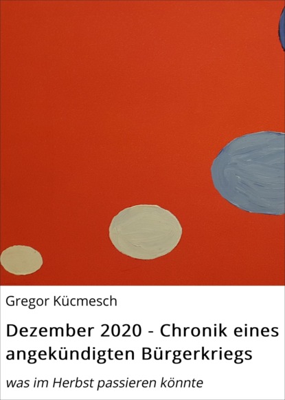 Скачать книгу Dezember 2020 - Chronik eines angekündigten Bürgerkriegs