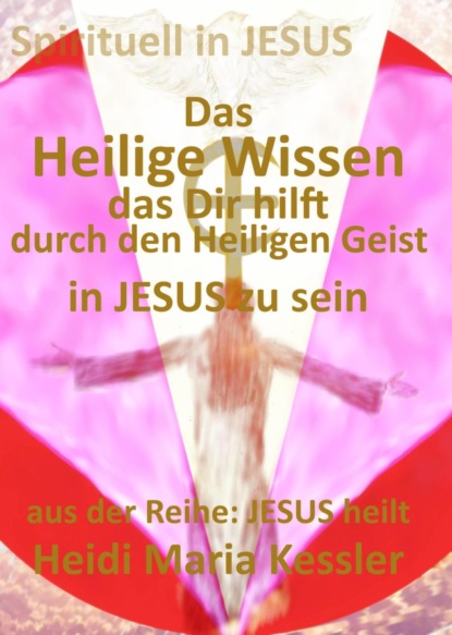 Скачать книгу Das Heilige Wissen, das Dir hilft, durch den Heiligen Geist in JESUS zu sein