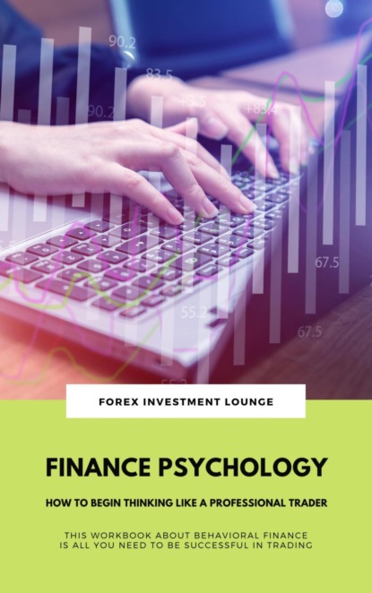 Скачать книгу Finance Psychology: How To Begin Thinking Like A Professional Trader (This Workbook About Behavioral Finance Is All You Need To Be Successful In Trading)