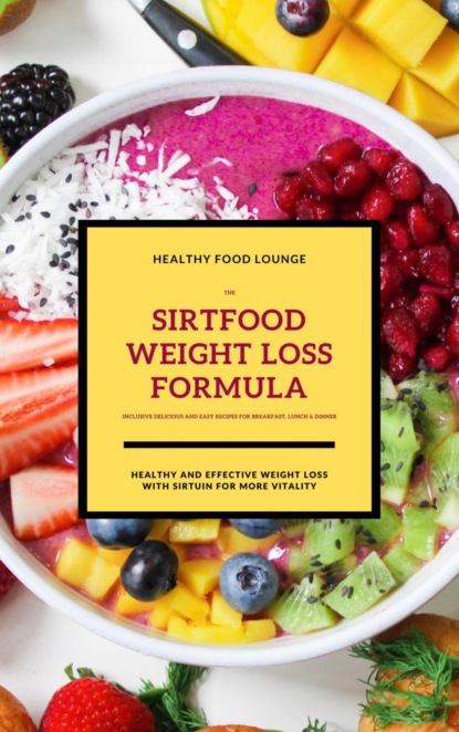 Скачать книгу The Sirtfood Weight Loss Formula: Healthy And Effective Weight Loss With Sirtuin For More Vitality (Inclusive Delicious And Easy Recipes For Breakfast, Lunch & Dinner)