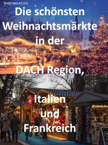 Скачать книгу Die schönsten Weihnachtsmärkte in der Schweiz, Deutschland, Frankreich, Italien und Österreich