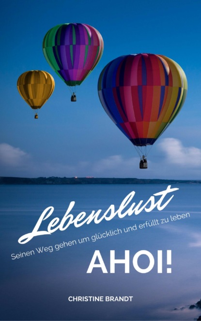 Скачать книгу Lebenslust AHOI!: Seinen Weg gehen um glücklich und erfüllt zu leben