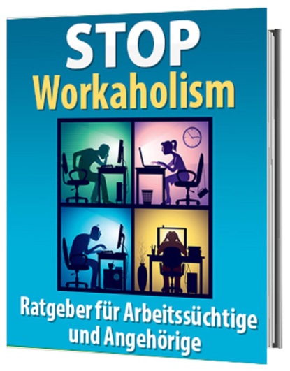 Скачать книгу STOP Workaholism - Ratgeber für Arbeitssüchtige und Angehörige