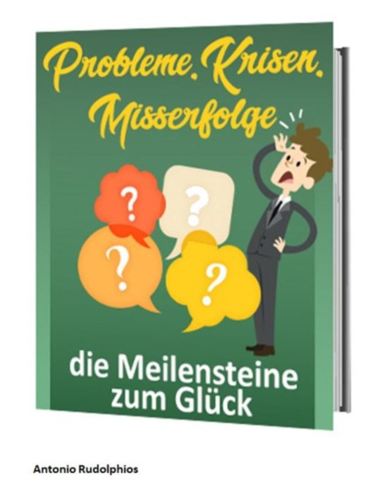 Скачать книгу Probleme, Krisen, Misserfolge - die Meilensteine zum Glück