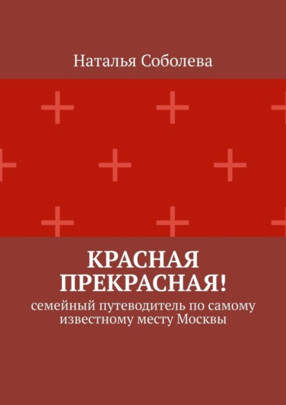 Скачать книгу Красная прекрасная! Семейный путеводитель по самому известному месту Москвы