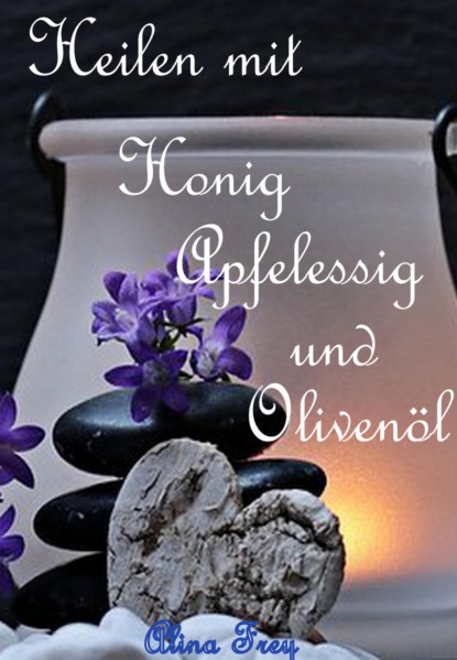 Скачать книгу Heilen mit Honig Apfelessig und Olivenöl