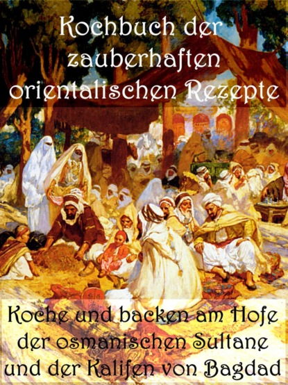 Скачать книгу Kochbuch der zauberhaften orientalischen Rezepte