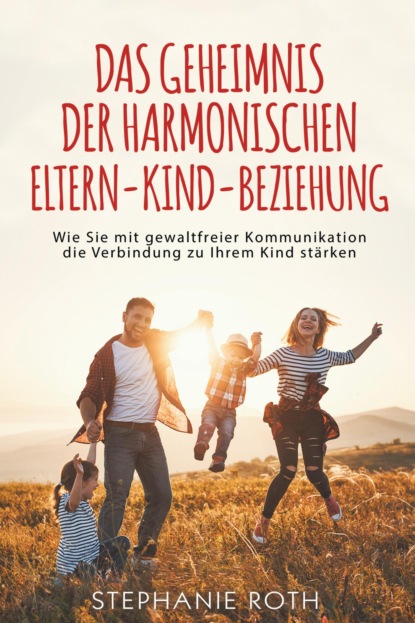 Скачать книгу Das Geheimnis der harmonischen Eltern-Kind-Beziehung