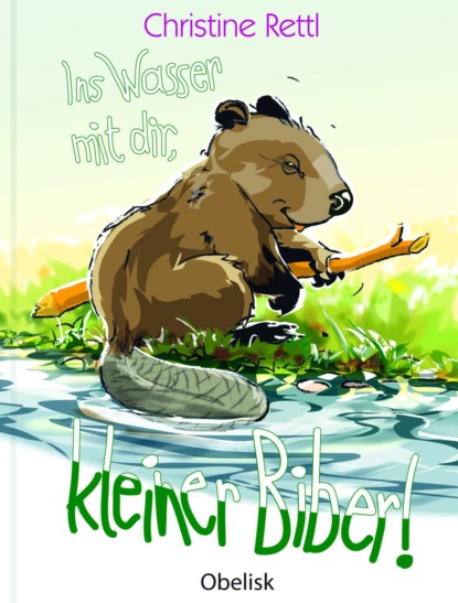 Скачать книгу Ins Wasser mit dir, kleiner Biber!