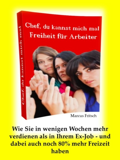 Скачать книгу Freiheit für Arbeiter- Chef, Du kannst mich mal!