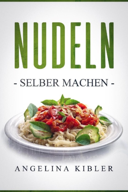 Скачать книгу Nudeln Selber machen