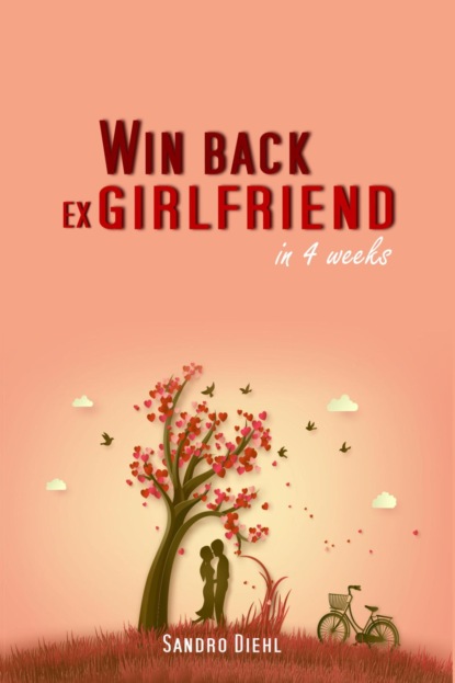 Скачать книгу Win back ex girlfriend in 4 weeks