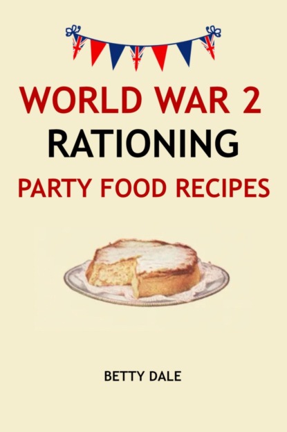 Скачать книгу World War 2 Rationing Party Food Recipes