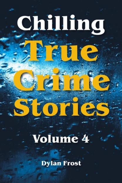 Скачать книгу Chilling True Crime Stories - Volume 4