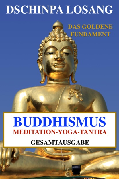 Скачать книгу Buddhismus Meditation Yoga Tantra. Das goldene Fundament - Gesamtausgabe
