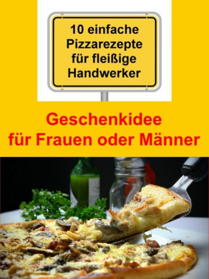 Скачать книгу 10 einfache Pizzarezepte für fleißige Handwerker