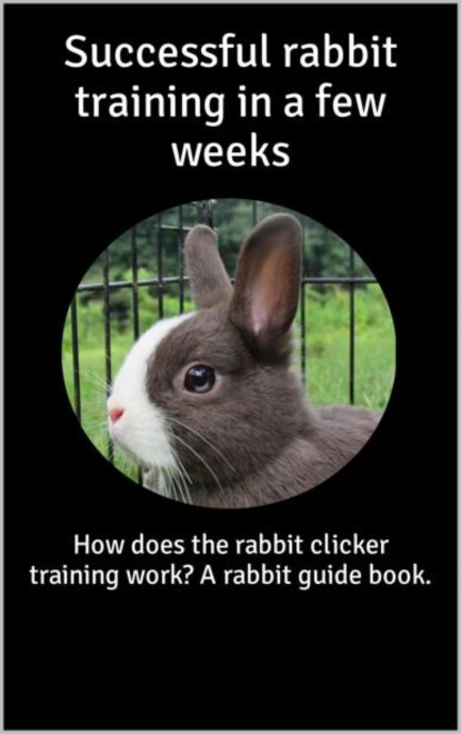 Скачать книгу Successful rabbit training in a few weeks