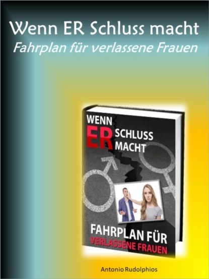 Скачать книгу Wenn ER Schluss macht - Fahrplan für verlassene Frauen