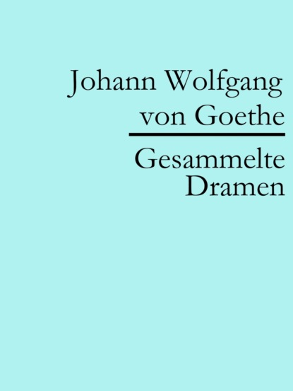 Скачать книгу Johann Wolfgang von Goethe: Gesammelte Dramen