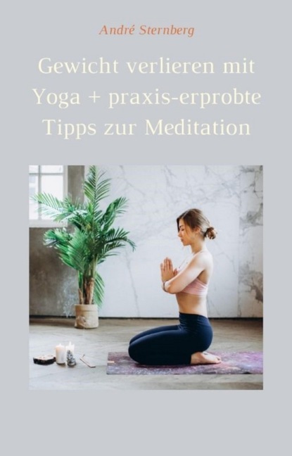 Скачать книгу Gewicht verlieren mit Yoga + praxis-erprobte Tipps zur Meditation