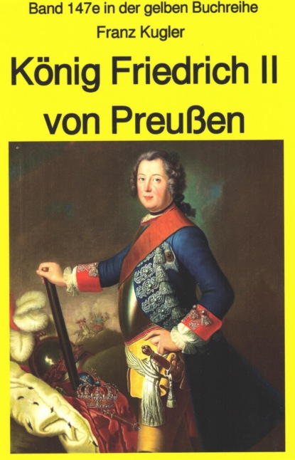 Скачать книгу Franz Kugler: König Friedrich II von Preußen – Lebensgeschichte des "Alten Fritz"