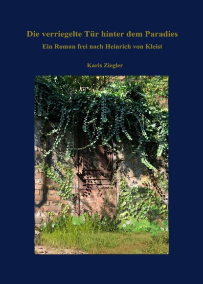 Скачать книгу Die verriegelte Tür hinter dem Paradies. Ein Roman frei nach Heinrich von Kleist