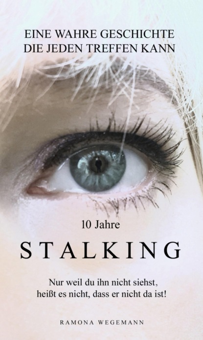 Скачать книгу 10 Jahre Stalking - Nur weil Du ihn nicht siehst, heißt es nicht, dass er nicht da ist!