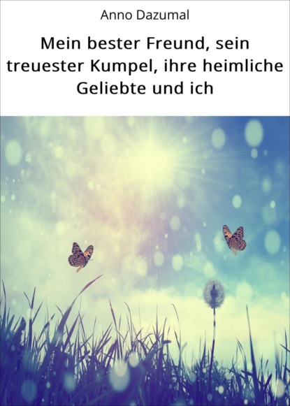 Скачать книгу Mein bester Freund, sein treuester Kumpel, ihre heimliche Geliebte und ich