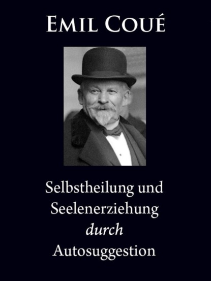 Скачать книгу Selbstheilung und Seelenerziehung durch Autosuggestion