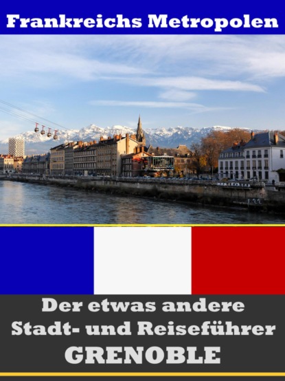 Скачать книгу Grenoble - Der etwas andere Stadt- und Reiseführer - Mit Reise - Wörterbuch Deutsch-Französisch