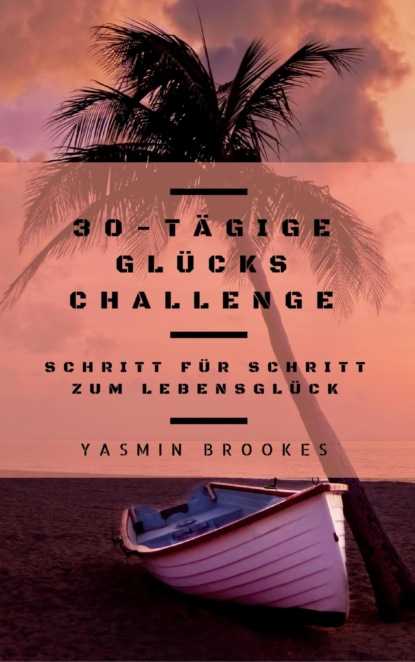 Скачать книгу 30-tägige Glücks Challenge: Schritt für Schritt zum Lebensglück