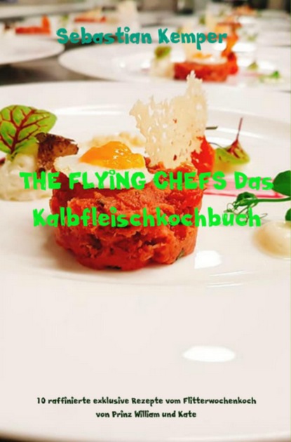 THE FLYING CHEFS Das Kalbfleischkochbuch
